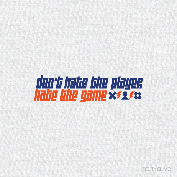 Don’t hate the player